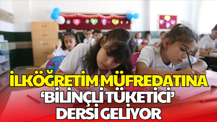 İlköğretim Müfredatına 'Bilinçli Tüketici' Dersi Geliyor
